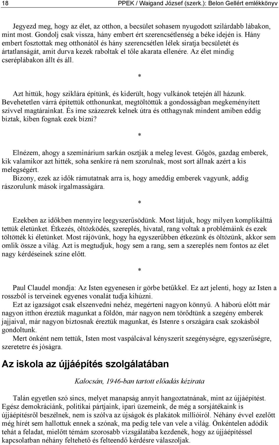 Hány embert fosztottak meg otthonától és hány szerencsétlen lélek siratja becsületét és ártatlanságát, amit durva kezek raboltak el tőle akarata ellenére. Az élet mindig cseréplábakon állt és áll.
