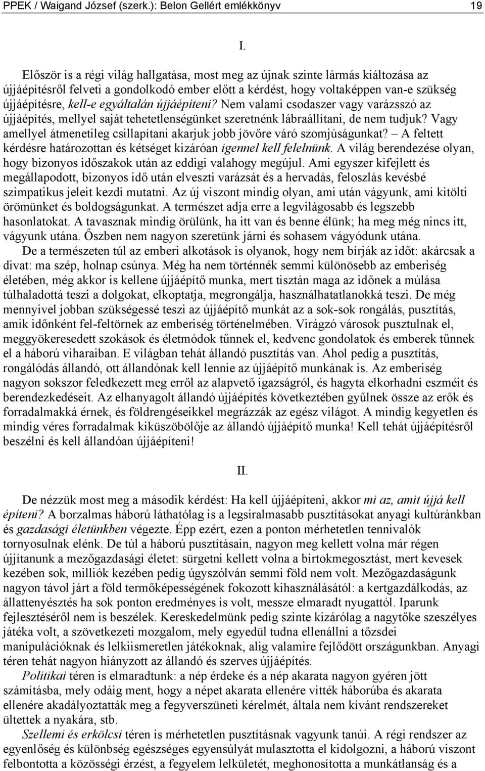 egyáltalán újjáépíteni? Nem valami csodaszer vagy varázsszó az újjáépítés, mellyel saját tehetetlenségünket szeretnénk lábraállítani, de nem tudjuk?