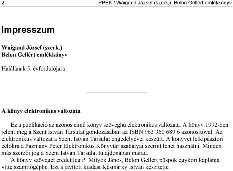 A könyv 1992-ben jelent meg a Szent István Társulat gondozásában az ISBN 963 360 689 6 azonosítóval. Az elektronikus változat a Szent István Társulat engedélyével készült.