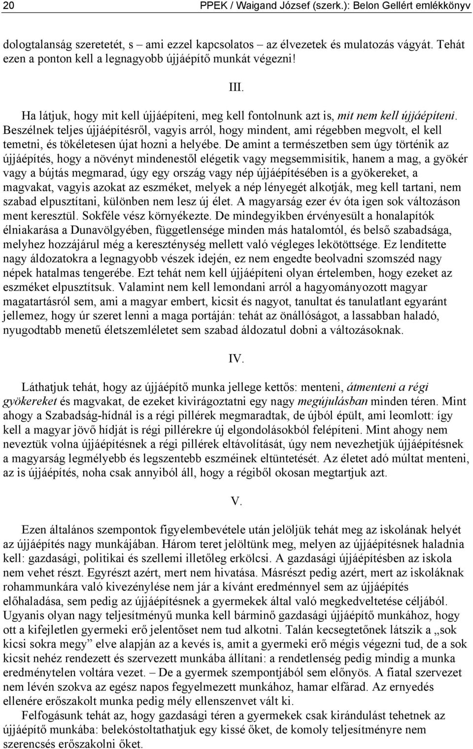 Beszélnek teljes újjáépítésről, vagyis arról, hogy mindent, ami régebben megvolt, el kell temetni, és tökéletesen újat hozni a helyébe.
