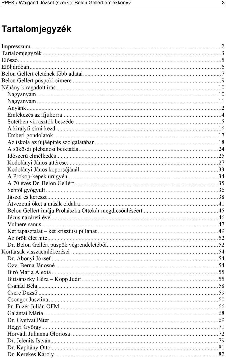 ..16 Emberi gondolatok...17 Az iskola az újjáépítés szolgálatában...18 A sükösdi plébánosi beiktatás...24 Időszerű elmélkedés...25 Kodolányi János áttérése...27 Kodolányi János koporsójánál.