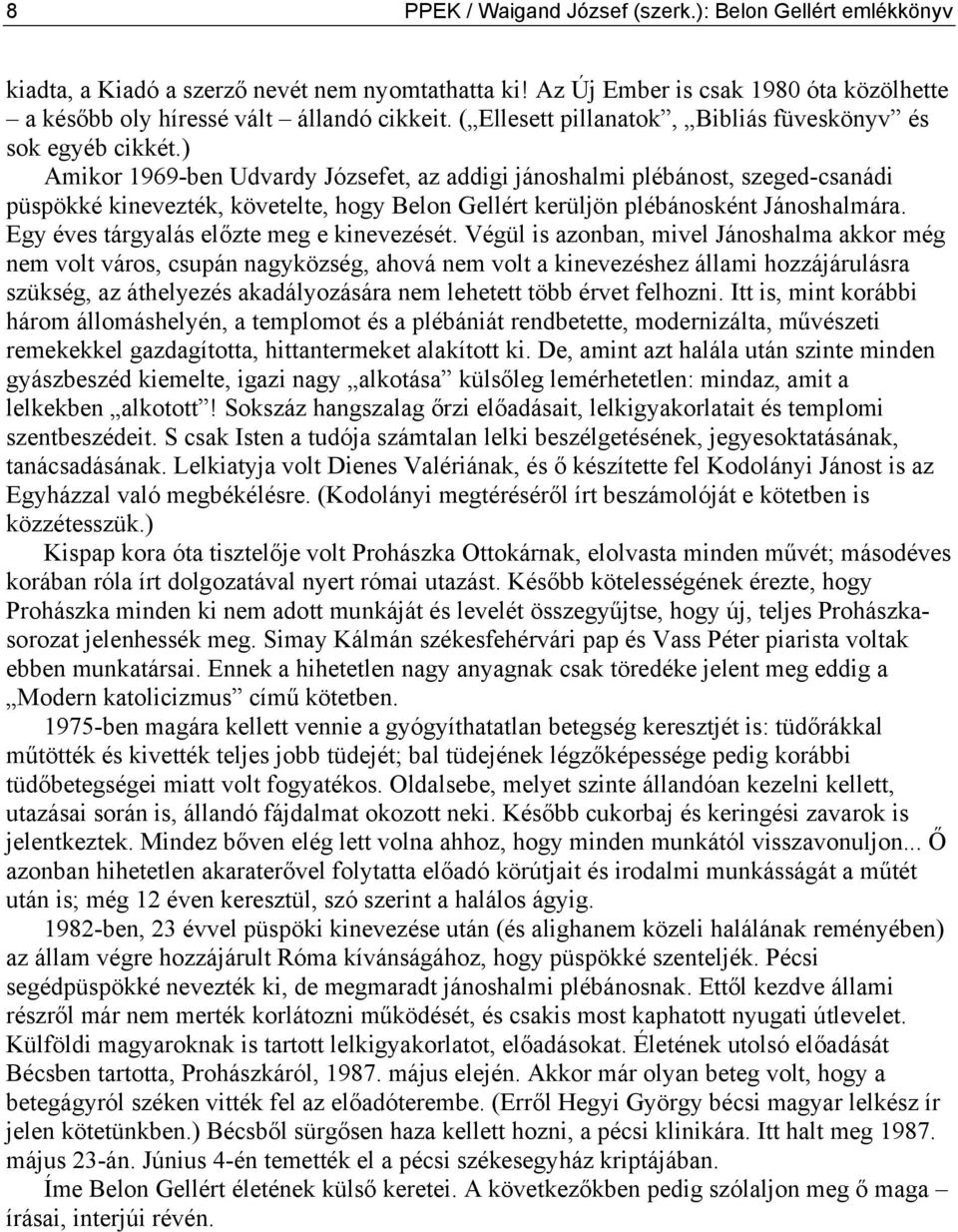 ) Amikor 1969-ben Udvardy Józsefet, az addigi jánoshalmi plébánost, szeged-csanádi püspökké kinevezték, követelte, hogy Belon Gellért kerüljön plébánosként Jánoshalmára.