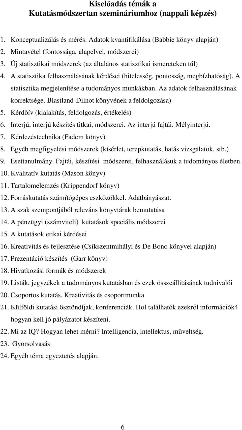 A statisztika megjelenítése a tudományos munkákban. Az adatok felhasználásának korrektsége. Blastland-Dilnot könyvének a feldolgozása) 5. Kérdőív (kialakítás, feldolgozás, értékelés) 6.