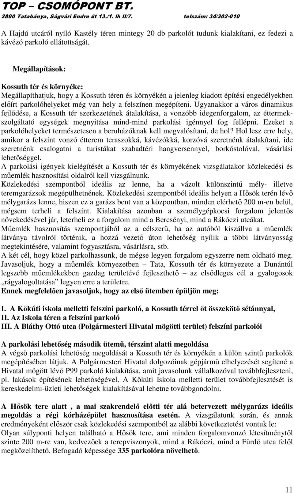 Ugyanakkor a város dinamikus fejlıdése, a Kossuth tér szerkezetének átalakítása, a vonzóbb idegenforgalom, az éttermekszolgáltató egységek megnyitása mind-mind parkolási igénnyel fog fellépni.