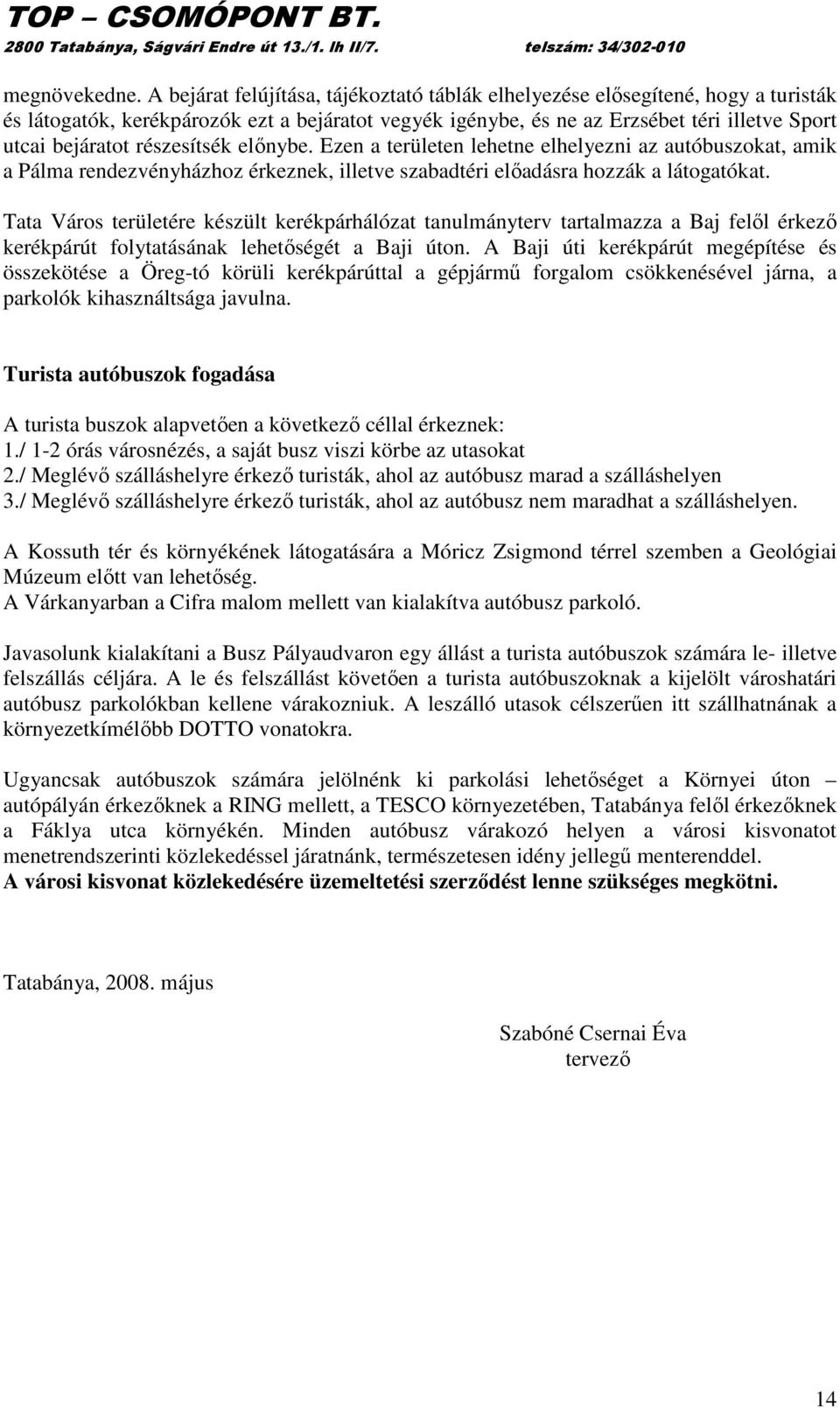 részesítsék elınybe. Ezen a területen lehetne elhelyezni az autóbuszokat, amik a Pálma rendezvényházhoz érkeznek, illetve szabadtéri elıadásra hozzák a látogatókat.