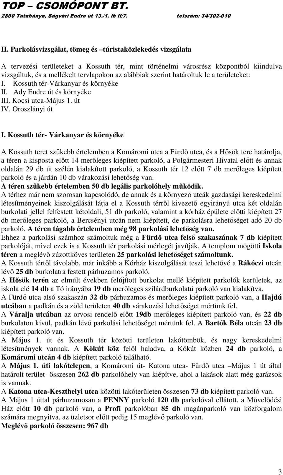 Kossuth tér- Várkanyar és környéke A Kossuth teret szőkebb értelemben a Komáromi utca a Fürdı utca, és a Hısök tere határolja, a téren a kisposta elıtt 14 merıleges kiépített parkoló, a Polgármesteri