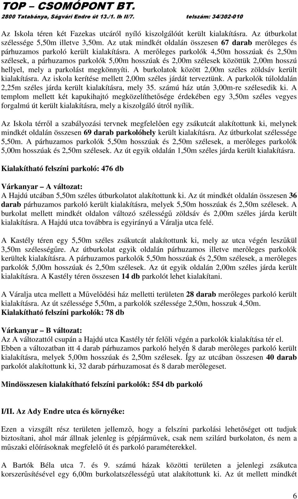 A merıleges parkolók 4,50m hosszúak és 2,50m szélesek, a párhuzamos parkolók 5,00m hosszúak és 2,00m szélesek közöttük 2,00m hosszú hellyel, mely a parkolást megkönnyíti.