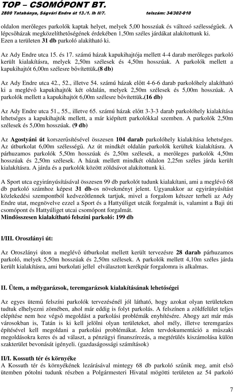 A parkolók mellett a kapukihajtót 6,00m szélesre bıvítettük.(8 db) Az Ady Endre utca 42., 52., illetve 54.