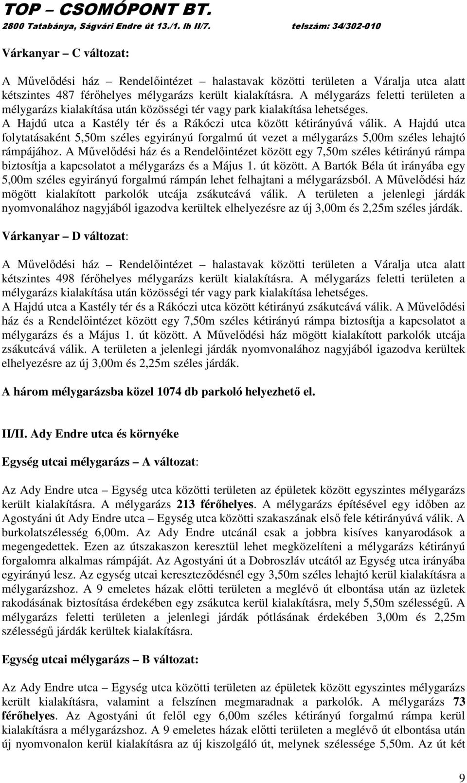 A Hajdú utca folytatásaként 5,50m széles egyirányú forgalmú út vezet a mélygarázs 5,00m széles lehajtó rámpájához.