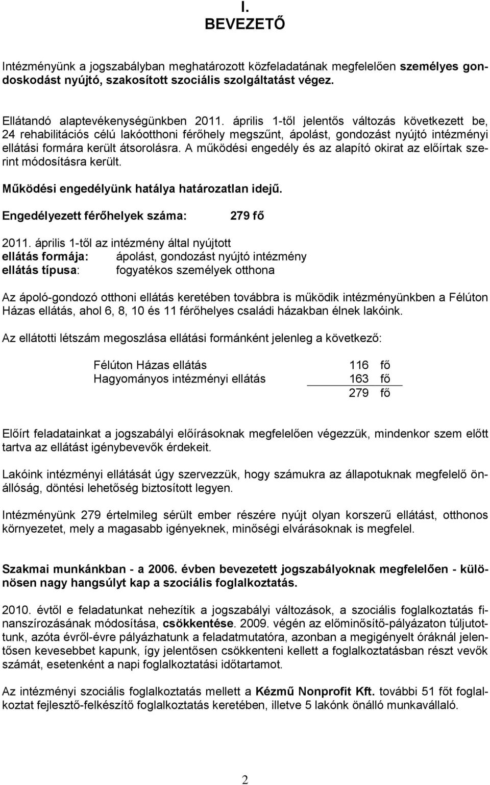 A működési engedély és az alapító okirat az előírtak szerint módosításra került. Működési engedélyünk hatálya határozatlan idejű. Engedélyezett férőhelyek száma: 279 fő 2011.