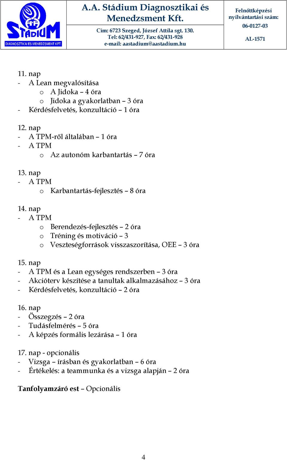 nap - A TPM és a Lean egységes rendszerben 3 óra - Akcióterv készítése a tanultak alkalmazásához 3 óra - Kérdésfelvetés, konzultáció 2 óra 16.