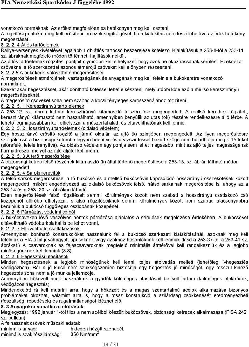 2. 4 Átlós tartóelemek Rallye-versenyek kivételével legalább 1 db átlós tartócső beszerelése kötelező. Kialakításuk a 253-8-tól a 253-11 sz. ábráknak megfelelő módon történhet, hajlítások nélkül.