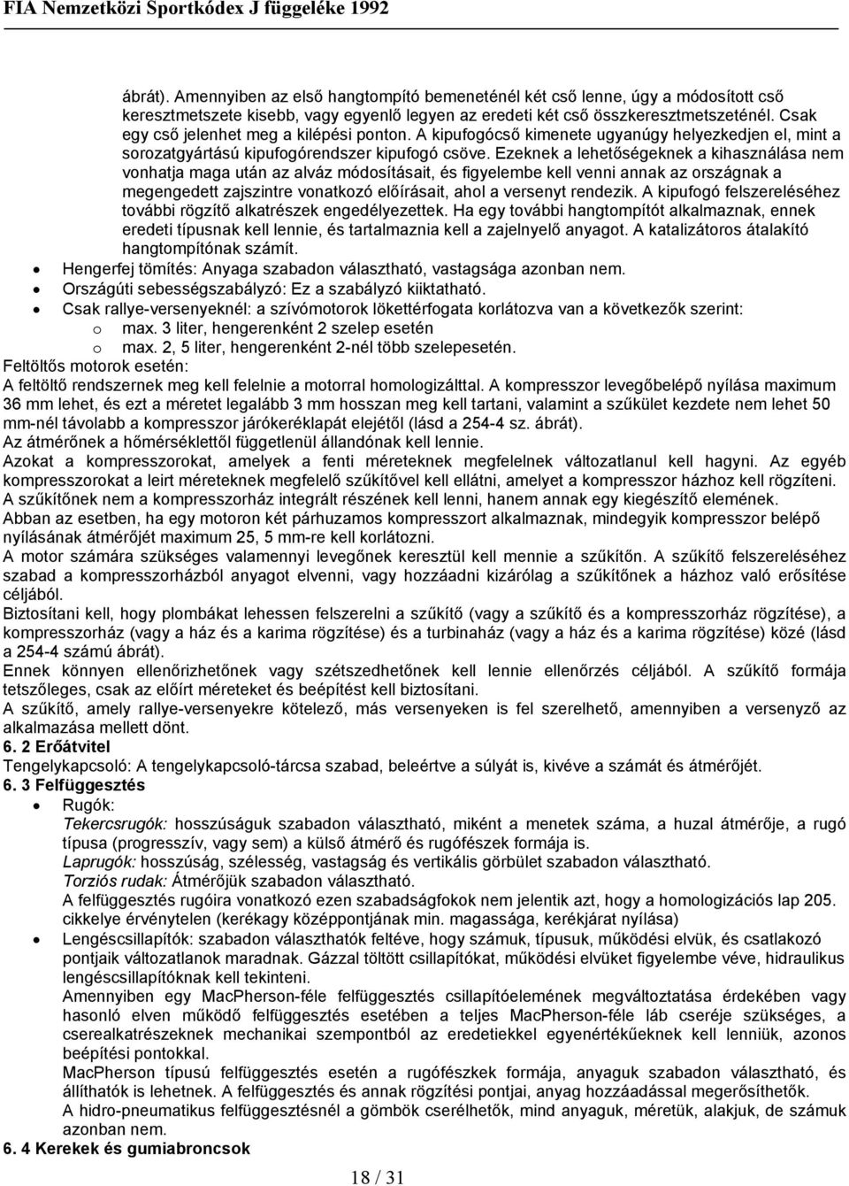 Ezeknek a lehetőségeknek a kihasználása nem vonhatja maga után az alváz módosításait, és figyelembe kell venni annak az országnak a megengedett zajszintre vonatkozó előírásait, ahol a versenyt