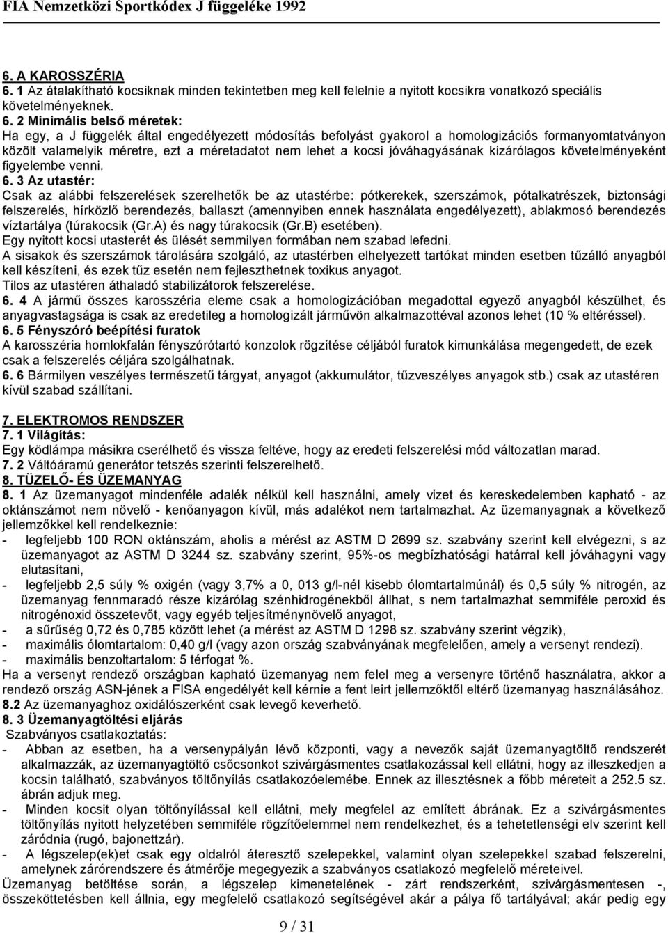 2 Minimális belső méretek: Ha egy, a J függelék által engedélyezett módosítás befolyást gyakorol a homologizációs formanyomtatványon közölt valamelyik méretre, ezt a méretadatot nem lehet a kocsi