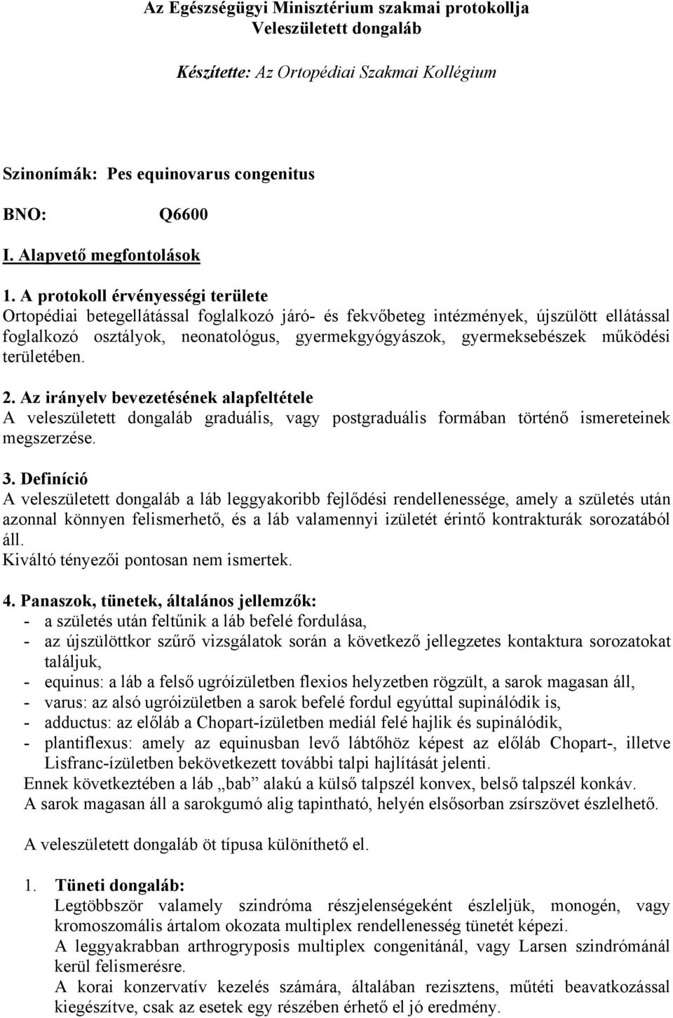 működési területében. 2. Az irányelv bevezetésének alapfeltétele A veleszületett dongaláb graduális, vagy postgraduális formában történő ismereteinek megszerzése. 3.