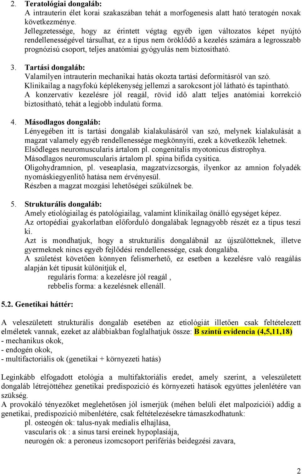 gyógyulás nem biztosítható. 3. Tartási dongaláb: Valamilyen intrauterin mechanikai hatás okozta tartási deformitásról van szó.