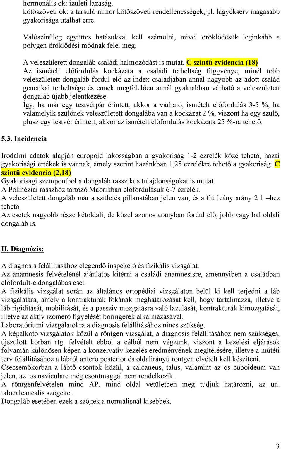 C szintű evidencia (18) Az ismételt előfordulás kockázata a családi terheltség függvénye, minél több veleszületett dongaláb fordul elő az index családjában annál nagyobb az adott család genetikai