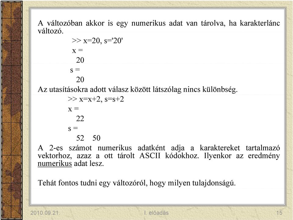 >> x=x+2, s=s+2 x= 22 s= 52 50 A 2-es számot numerikus adatként adja a karaktereket tartalmazó vektorhoz,