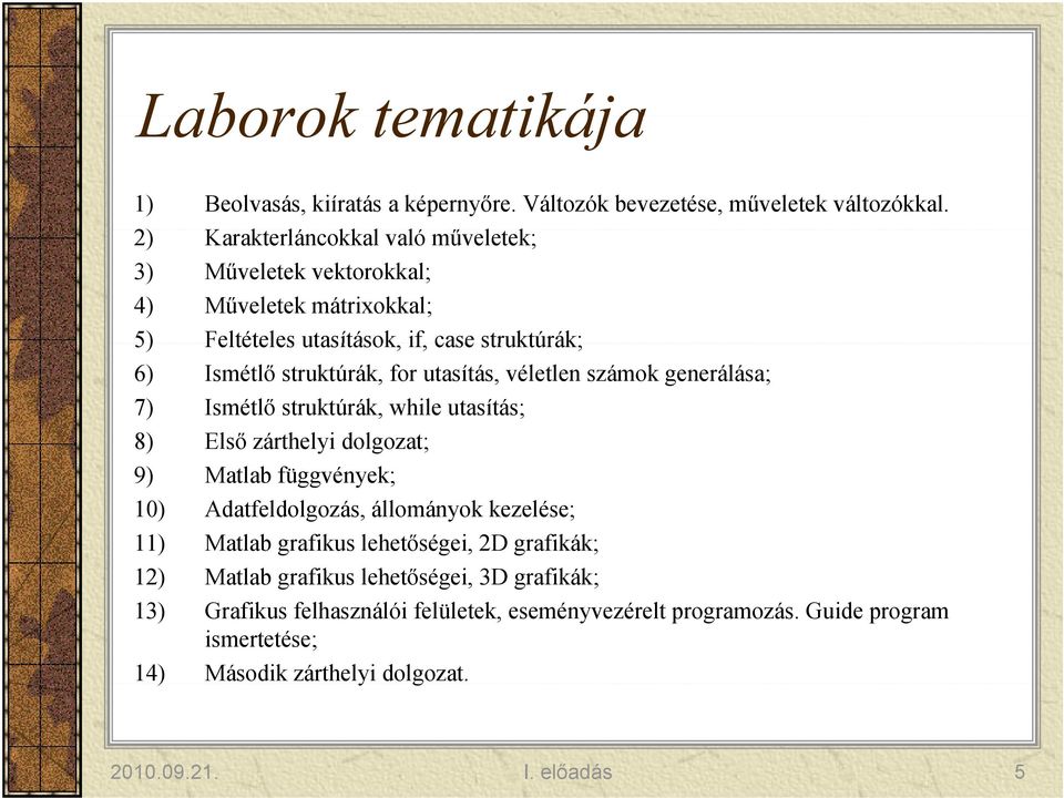 utasítás, véletlen számok generálása; 7) Ismétlő struktúrák, while utasítás; 8) Első zárthelyi dolgozat; 9) Matlab függvények; 10) Adatfeldolgozás, állományok kezelése;