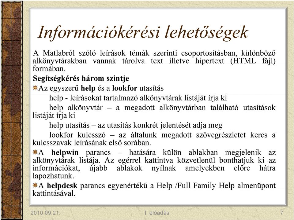 írja ki help utasítás az utasítás konkrét jelentését adja meg lookfor kulcsszó az általunk megadott szövegrészletet keres a kulcsszavak leírásának első sorában.