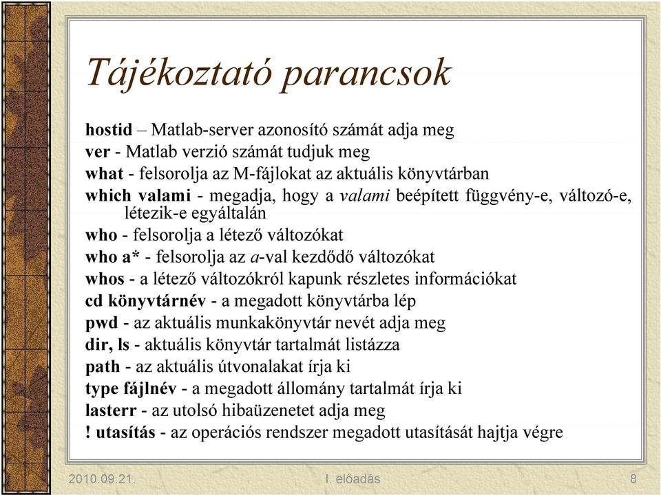 részletes információkat cd könyvtárnév - a megadott könyvtárba lép pwd - az aktuális munkakönyvtár nevét adja meg dir, ls - aktuális könyvtár tartalmát listázza path - az aktuális