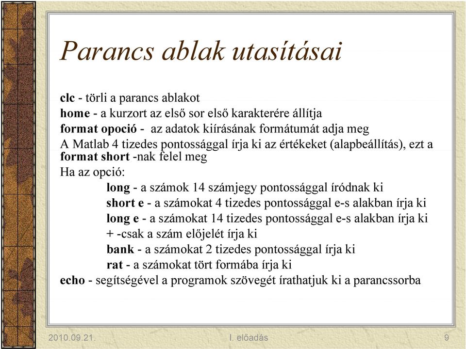 short e -a számokat t4 tizedes pontossággal e-s alakban lkb írja íj ki long e - a számokat 14 tizedes pontossággal e-s alakban írja ki + -csak a szám előjelét írja ki