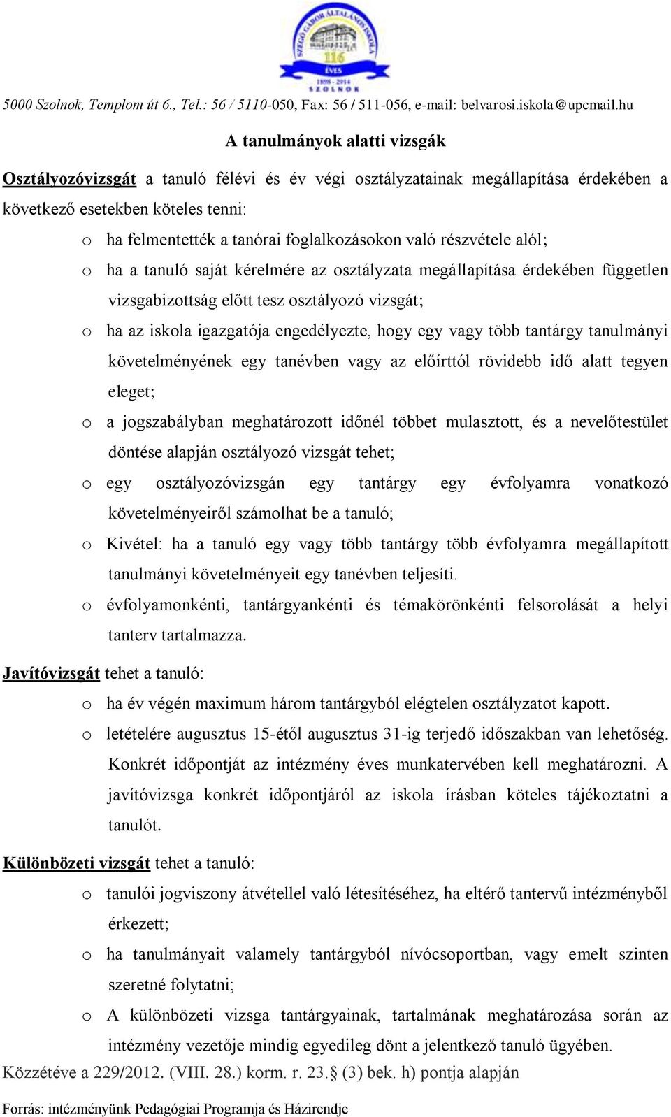 való részvétele alól; o ha a tanuló saját kérelmére az osztályzata megállapítása érdekében független vizsgabizottság előtt tesz osztályozó vizsgát; o ha az iskola igazgatója engedélyezte, hogy egy