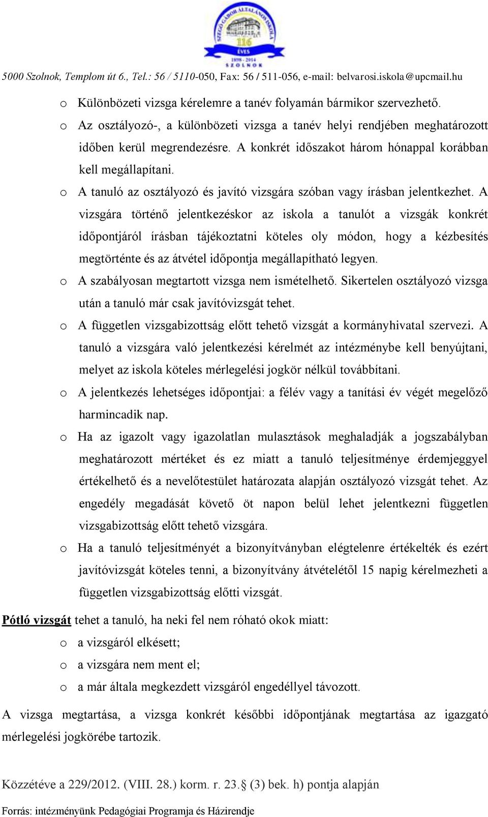 o A tanuló az osztályozó és javító vizsgára szóban vagy írásban jelentkezhet.