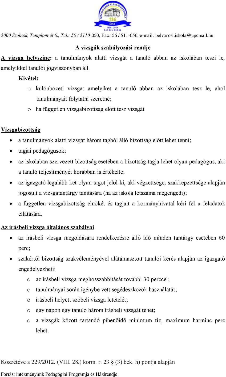 Kivétel: o különbözeti vizsga: amelyiket a tanuló abban az iskolában tesz le, ahol tanulmányait folytatni szeretné; o ha független vizsgabizottság előtt tesz vizsgát Vizsgabizottság a tanulmányok