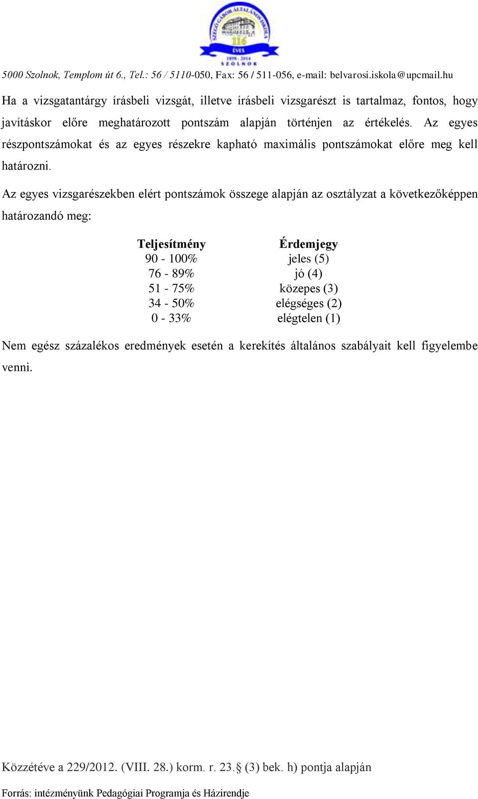 Az egyes részpontszámokat és az egyes részekre kapható maimális pontszámokat előre meg kell határozni.