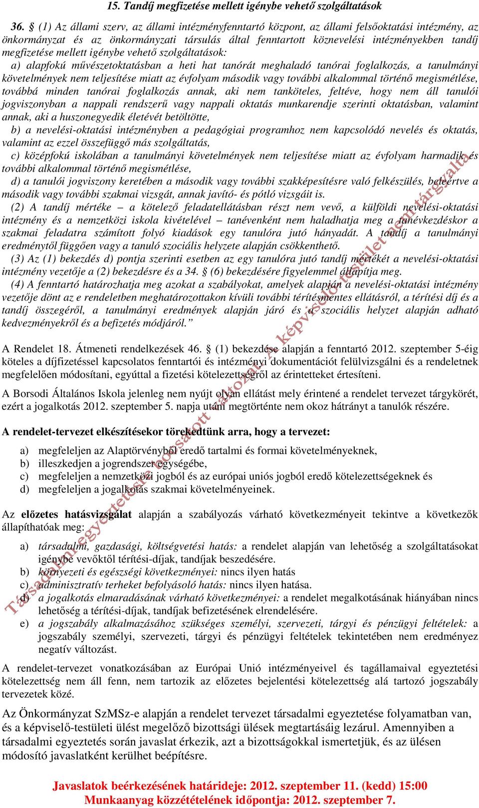 megfizetése mellett igénybe vehető szolgáltatások: a) alapfokú művészetoktatásban a heti hat tanórát meghaladó tanórai foglalkozás, a tanulmányi követelmények nem teljesítése miatt az évfolyam