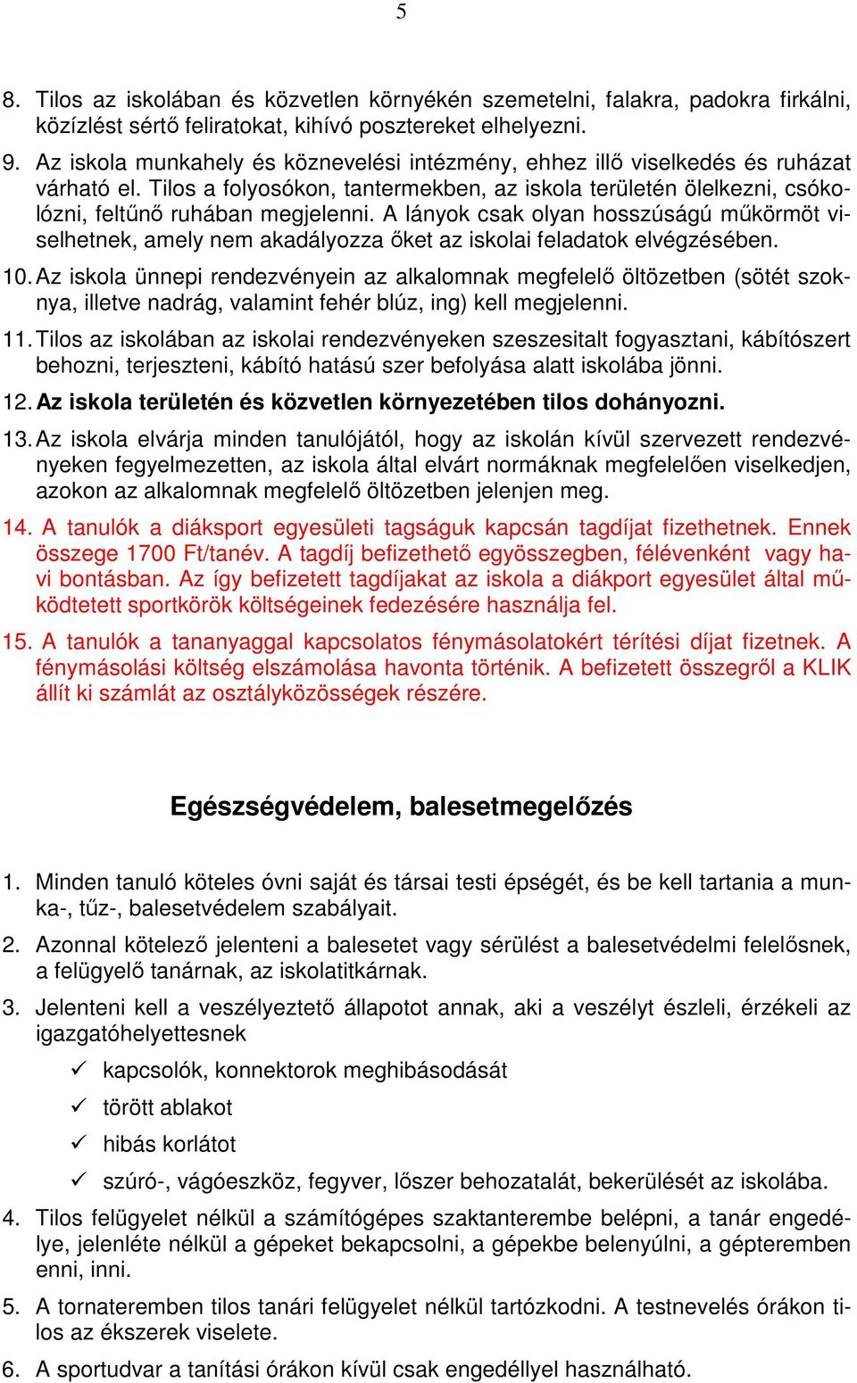 A lányok csak olyan hosszúságú műkörmöt viselhetnek, amely nem akadályozza őket az iskolai feladatok elvégzésében. 10.