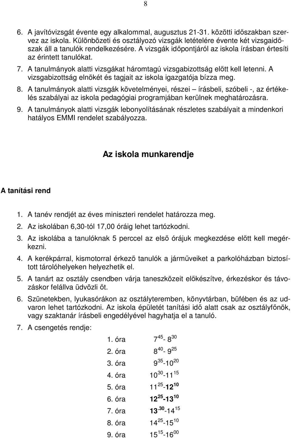 A vizsgabizottság elnökét és tagjait az iskola igazgatója bízza meg. 8.