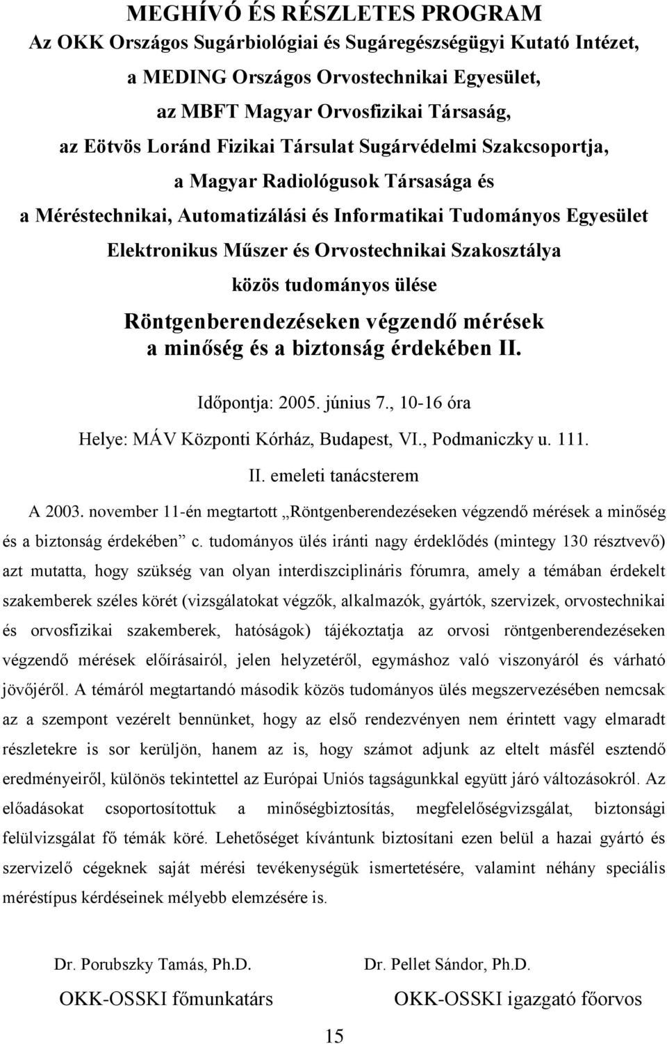 Szakosztálya közös tudományos ülése Röntgenberendezéseken végzendő mérések a minőség és a biztonság érdekében II. Időpontja: 2005. június 7., 10-16 óra Helye: MÁV Központi Kórház, Budapest, VI.