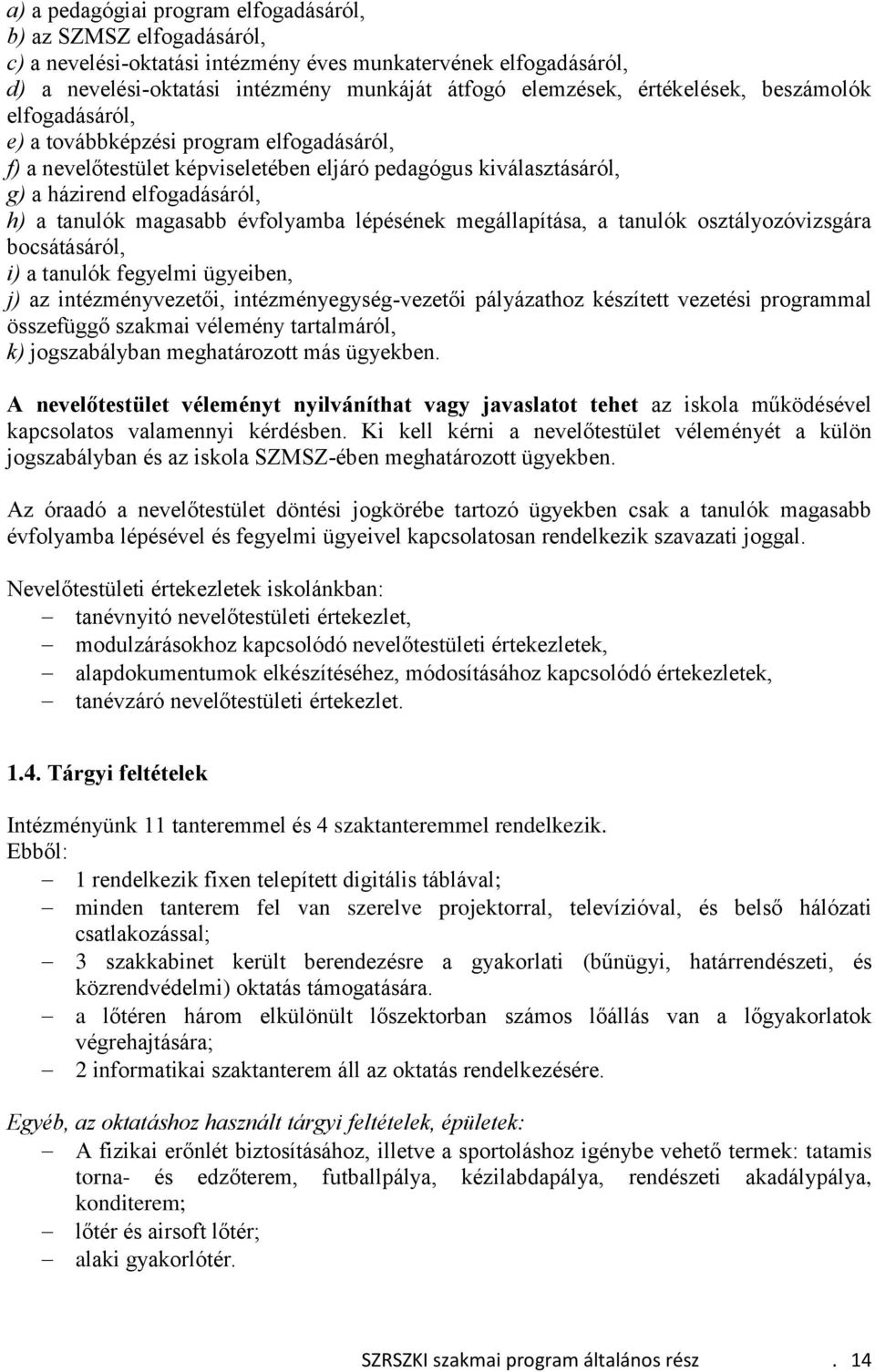 magasabb évfolyamba lépésének megállapítása, a tanulók osztályozóvizsgára bocsátásáról, i) a tanulók fegyelmi ügyeiben, j) az intézményvezetői, intézményegység-vezetői pályázathoz készített vezetési