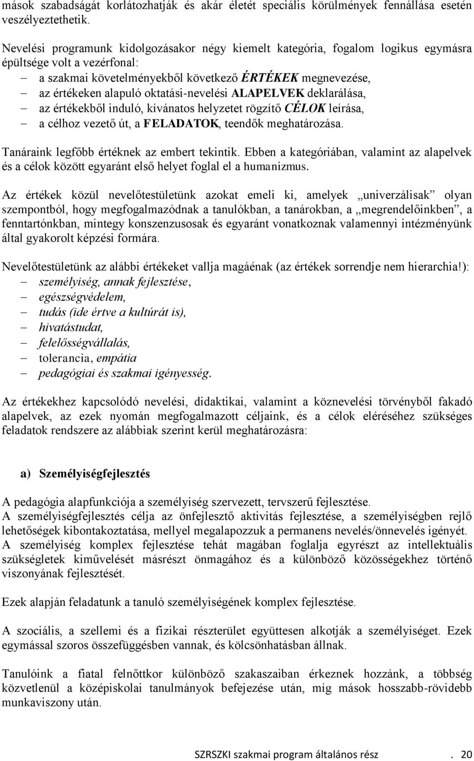 oktatási-nevelési ALAPELVEK deklarálása, az értékekből induló, kívánatos helyzetet rögzítő CÉLOK leírása, a célhoz vezető út, a FELADATOK, teendők meghatározása.