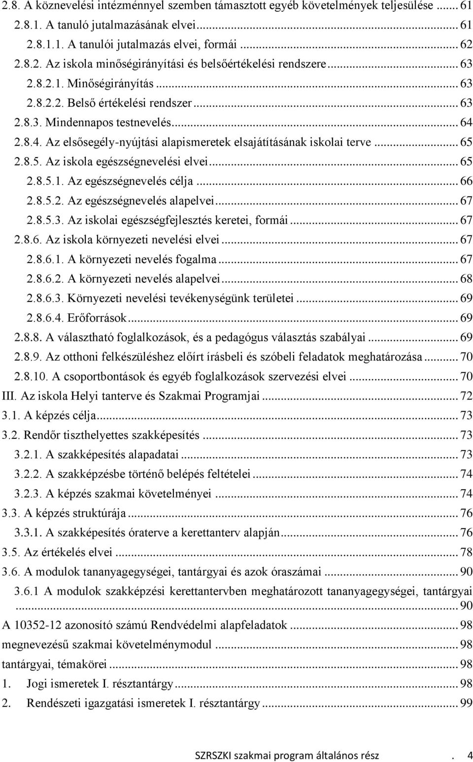 2.8.5. Az iskola egészségnevelési elvei... 65 2.8.5.1. Az egészségnevelés célja... 66 2.8.5.2. Az egészségnevelés alapelvei... 67 2.8.5.3. Az iskolai egészségfejlesztés keretei, formái... 67 2.8.6. Az iskola környezeti nevelési elvei.