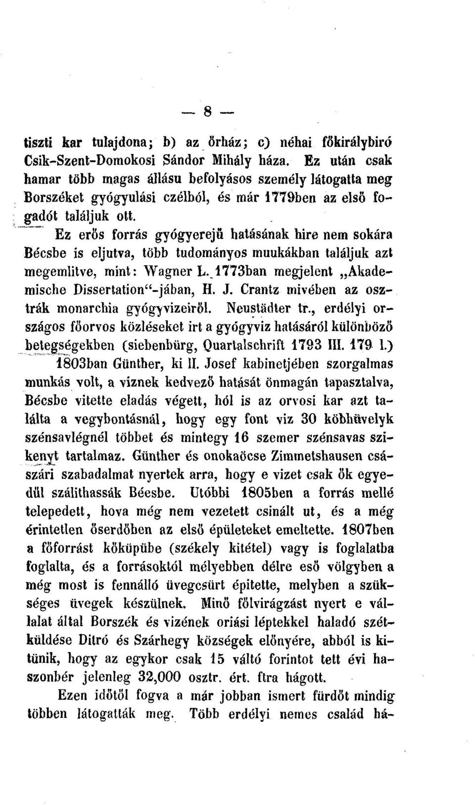 Ez erős forrás gyógyerejü hatásának hire nem sokára Bécsbe is eljutva, több tudományos muukákban találjuk azt megemlítve, mint: Wagner L._1773ban megjelent Akademische Dissertation"-jában, H. J.