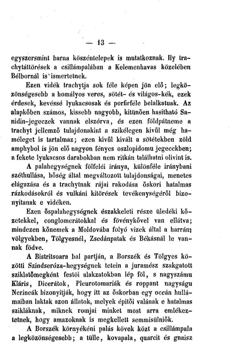 Az alapkőben számos, kissebb nagyobb, kitűnően hasitható Sanidin-jegeczek vannak elszórva, és ezen földpátneme a trachyt jellemző tulajdonakint a szikélegen kivül még haméleget is tartalmaz; ezen