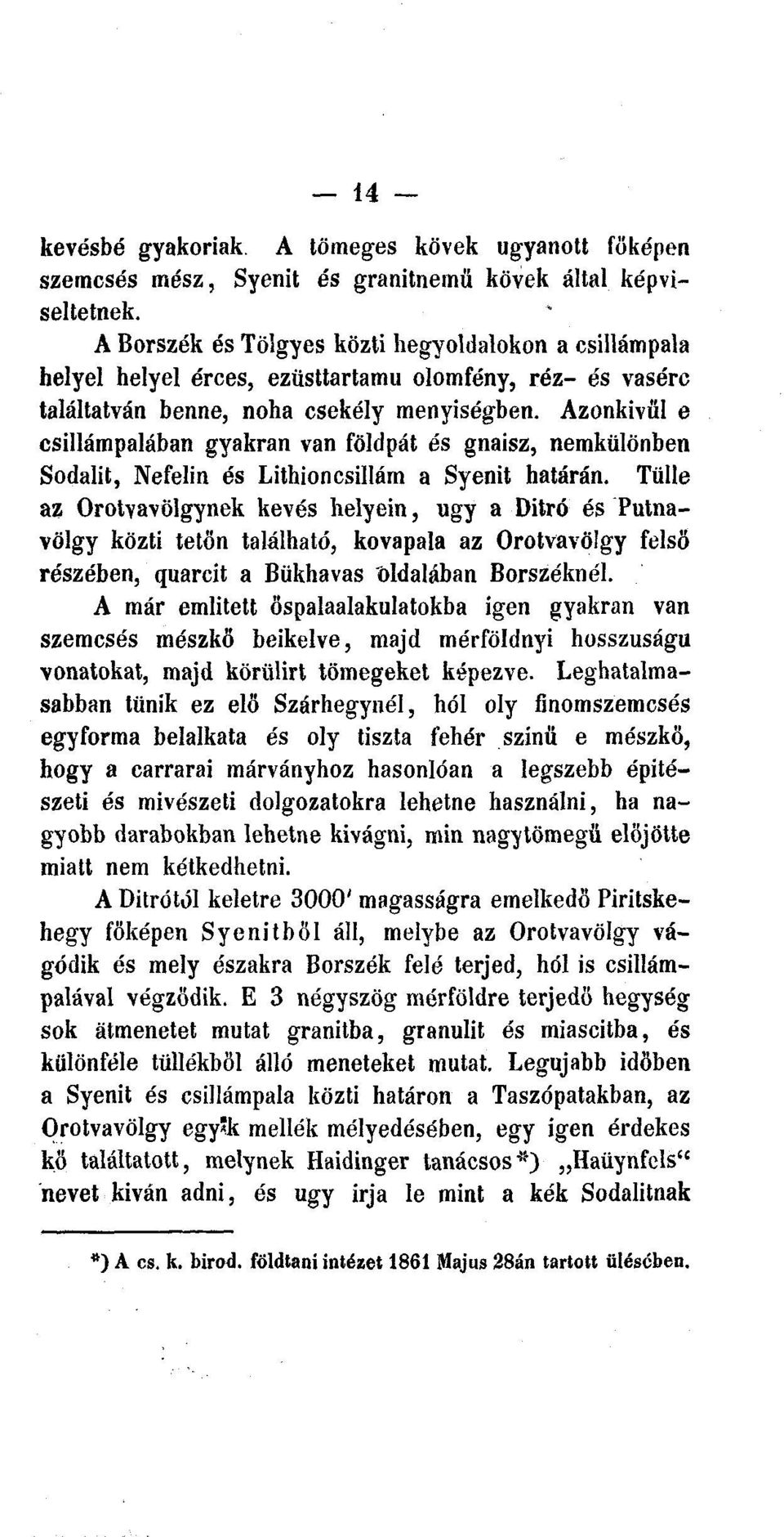 Azonkívül e csillámpalában gyakran van földpát és gnaisz, nemkülönben Sodalit, Nefelin és Lithioncsillám a Syenit határán.