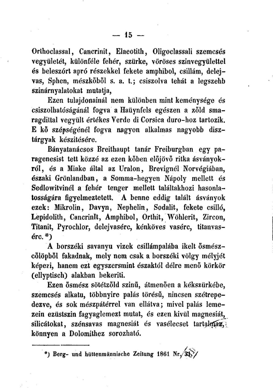 ; csiszolva tehát a legszehb színárnyalatokat mutatja, Ezen tulajdonainál nem különben mint keménysége és csiszolhatdságánál fogva a Haüynfels egészen a zöld smaragdittal vegyült értékes Verde di