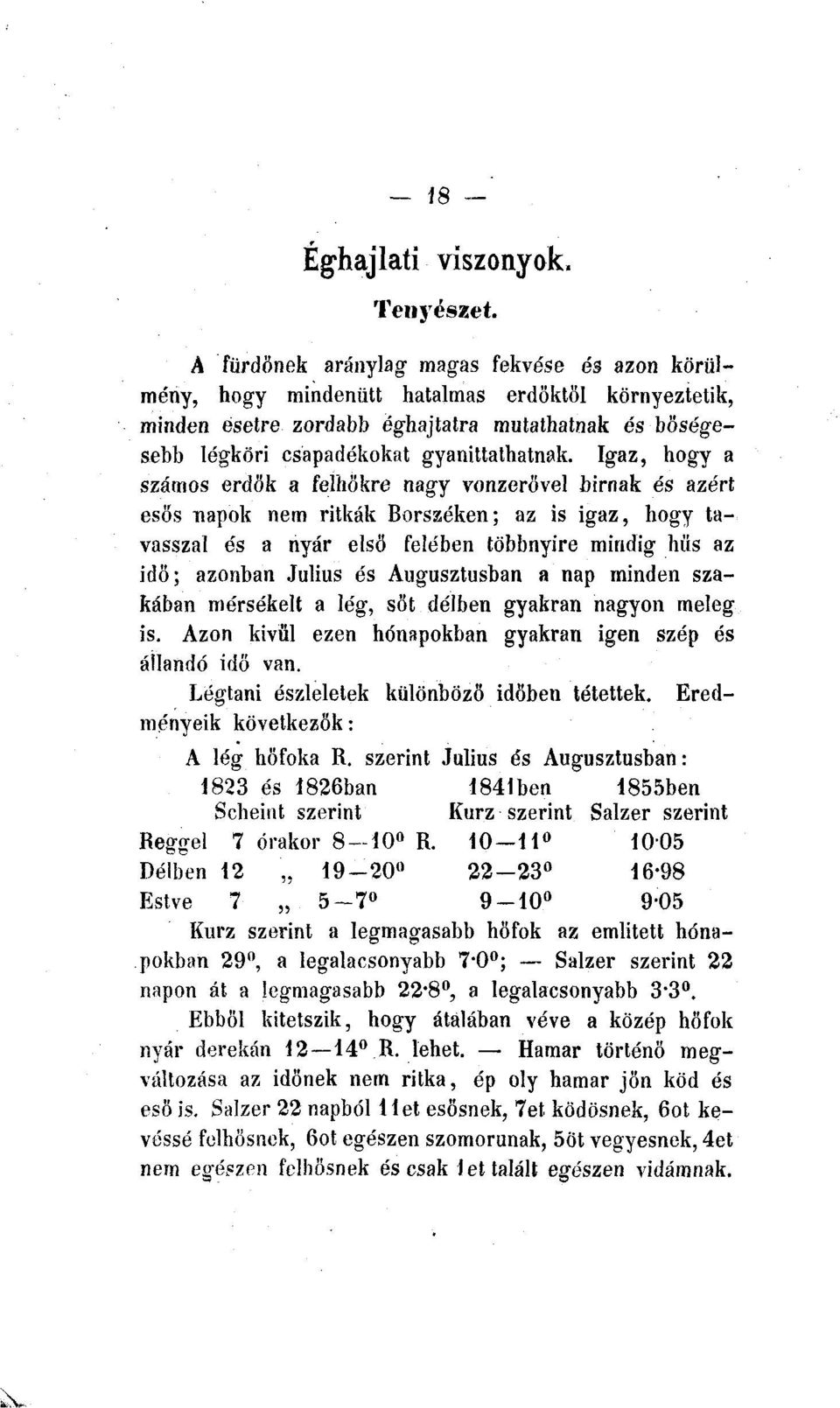 Igaz, hogy a számos erdők a felhőkre nagy vonzerővel bírnak és azért esős napok nem ritkák Borsaéken; az is igaz, hogy tavasszal és a nyár első felében többnyire mindig hűs az idő; azonban Július és