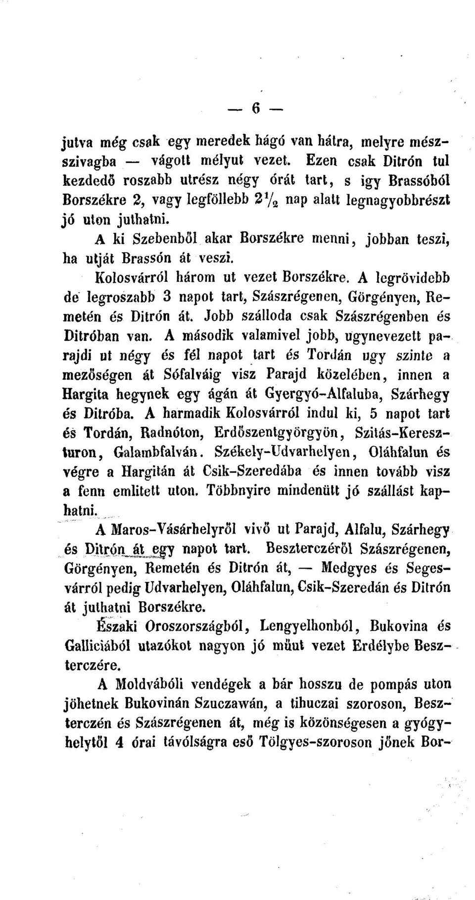 A ki Szebenből akar Borszékre menni, jobban teszi, ha útját Brassón át veszi. Kolosvárról három üt vezet Borszékre.