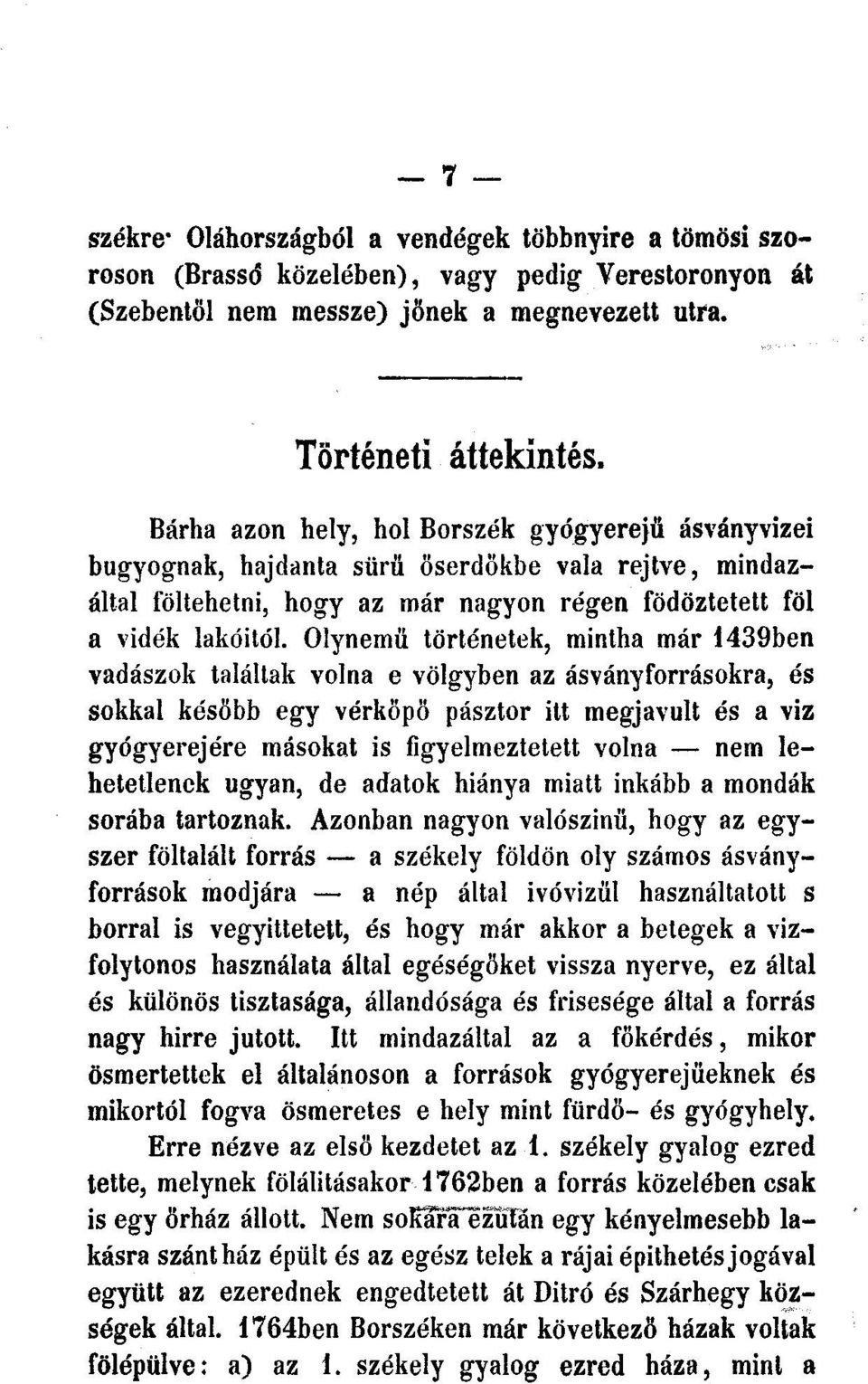 Olynemü történetek, mintha már 1439ben vadászok találtak volna e völgyben az ásványforrásokra, és sokkal később egy vérkőpö pásztor itt megjavult és a VÍZ gyógyerejére másokat is figyelmeztetett