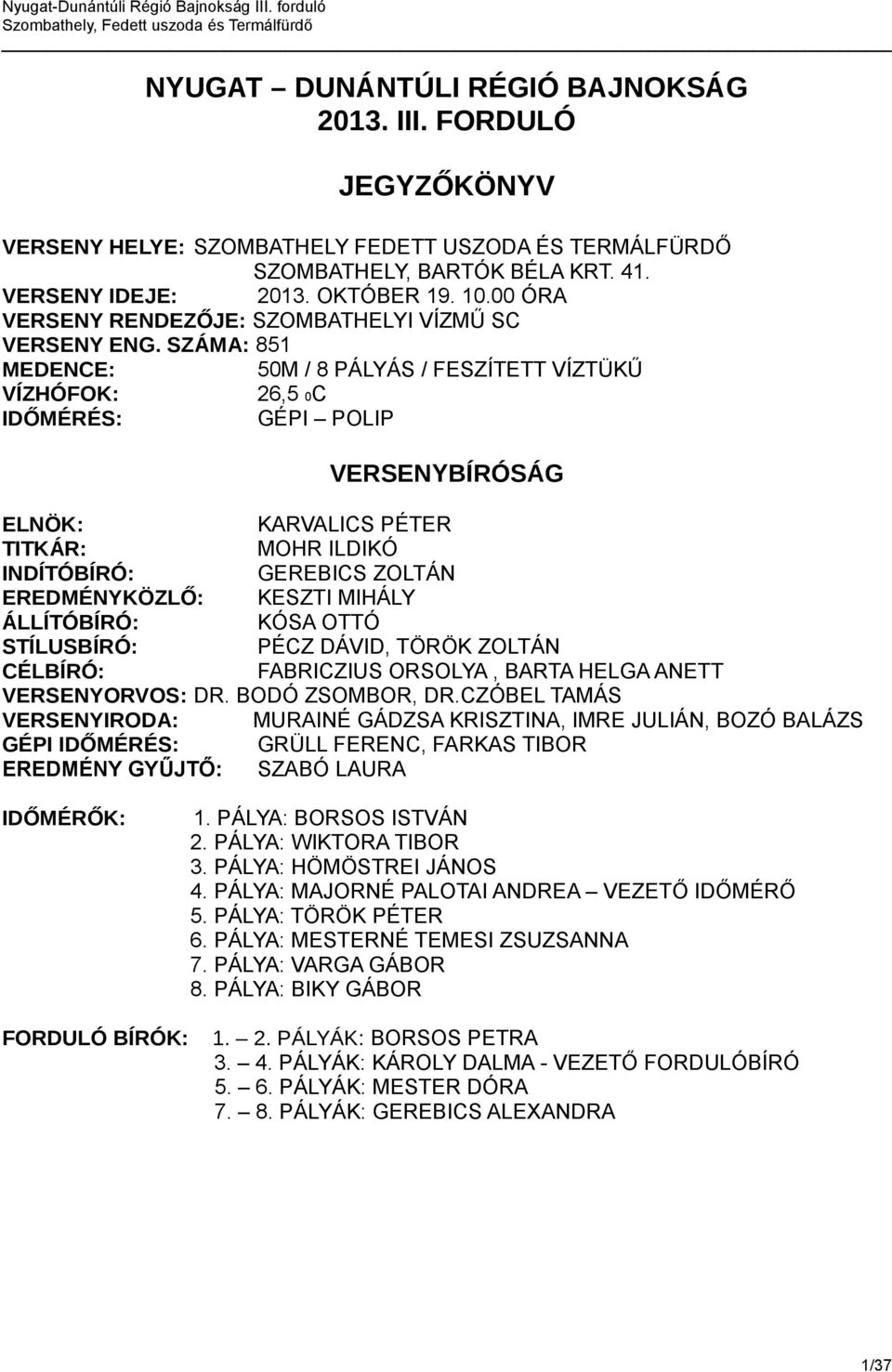 SZÁMA: 851 MEDENCE: 50M / 8 PÁLYÁS / FESZÍTETT VÍZTÜKŰ VÍZHÓFOK: 26,5 0C IDŐMÉRÉS: GÉPI POLIP VERSENYBÍRÓSÁG ELNÖK: KARVALICS PÉTER TITKÁR: MOHR ILDIKÓ INDÍTÓBÍRÓ: GEREBICS ZOLTÁN EREDMÉNYKÖZLŐ: