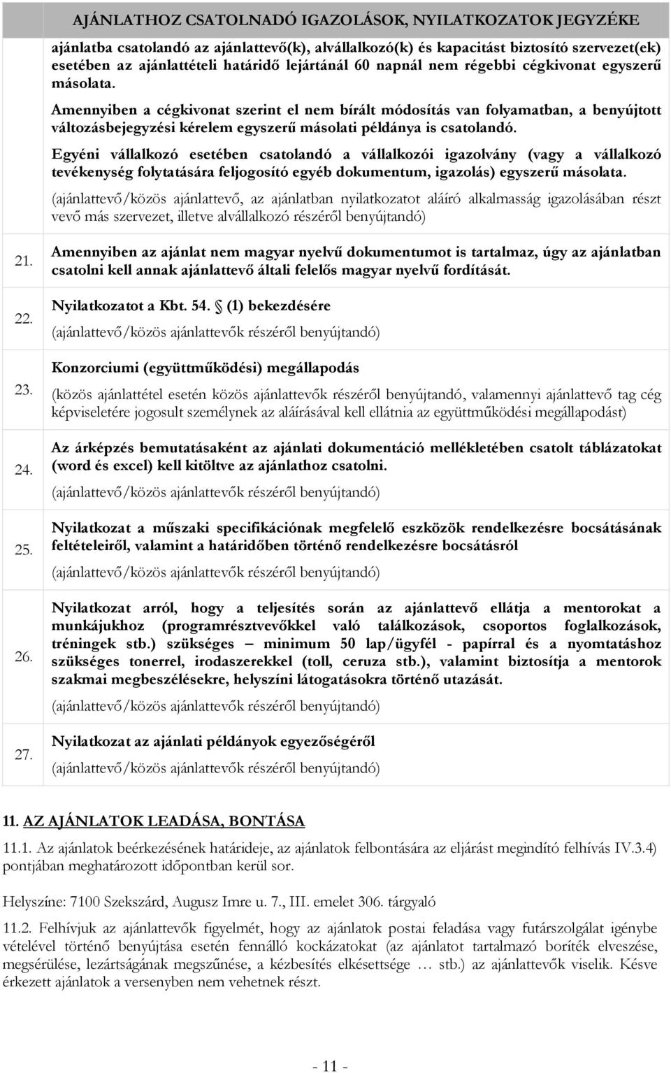 Amennyiben a cégkivonat szerint el nem bírált módosítás van folyamatban, a benyújtott változásbejegyzési kérelem egyszerű másolati példánya is csatolandó.