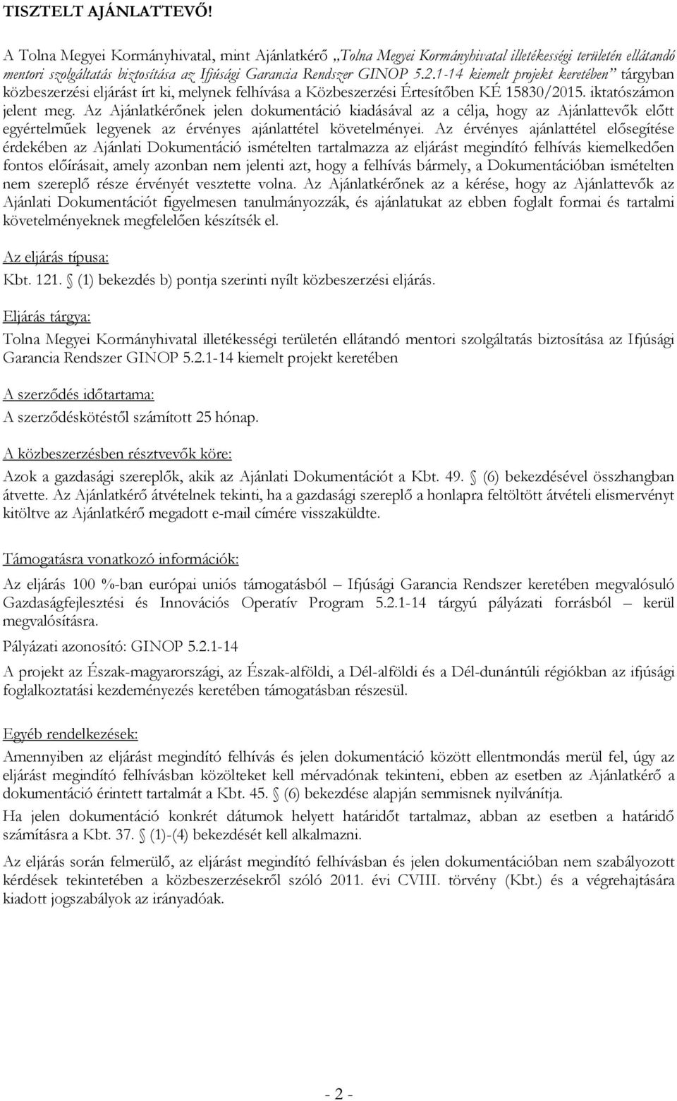 1-14 kiemelt projekt keretében tárgyban közbeszerzési eljárást írt ki, melynek felhívása a Közbeszerzési Értesítőben KÉ 15830/2015. iktatószámon jelent meg.