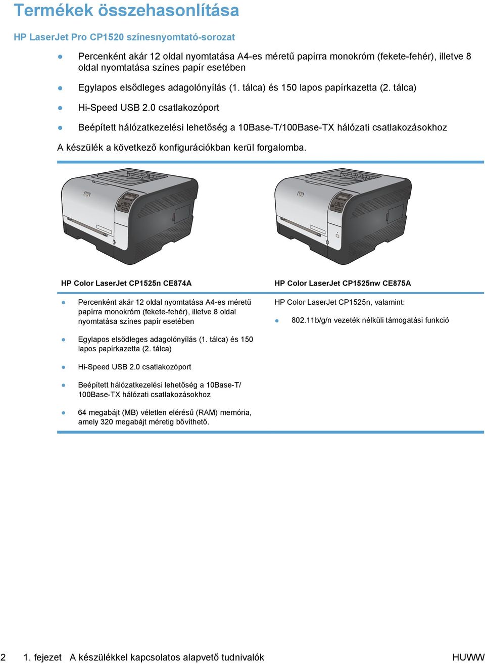 0 csatlakozóport Beépített hálózatkezelési lehetőség a 10Base-T/100Base-TX hálózati csatlakozásokhoz A készülék a következő konfigurációkban kerül forgalomba.