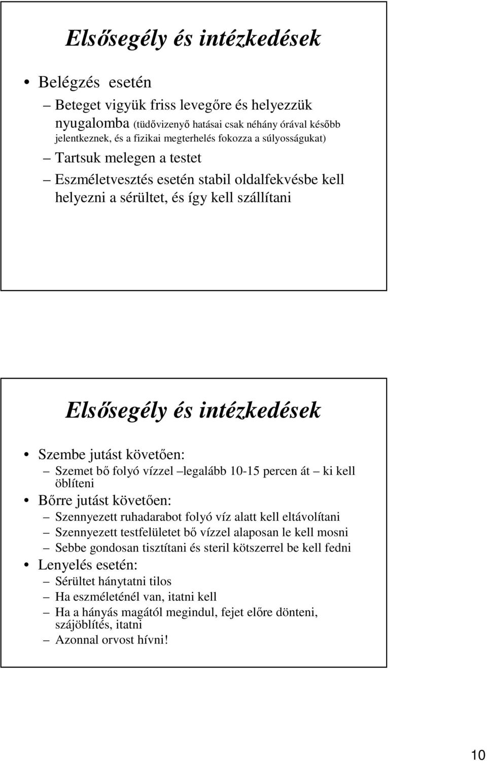 vízzel legalább 10-15 percen át ki kell öblíteni Bőrre jutást követően: Szennyezett ruhadarabot folyó víz alatt kell eltávolítani Szennyezett testfelületet bő vízzel alaposan le kell mosni Sebbe