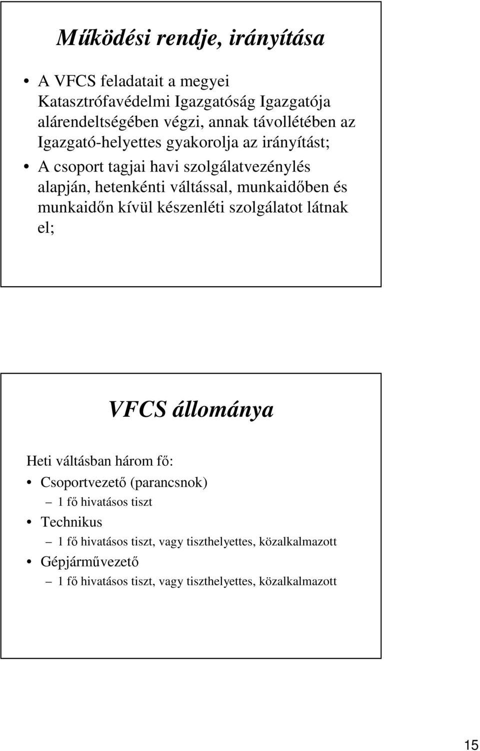 munkaidőben és munkaidőn kívül készenléti szolgálatot látnak el; VFCS állománya Heti váltásban három fő: Csoportvezető (parancsnok) 1 fő